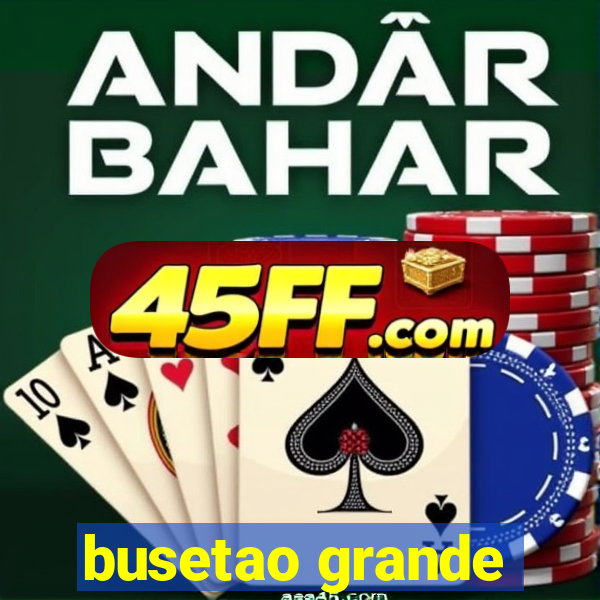 busetao grande